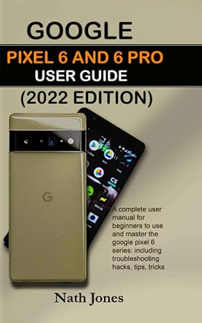 google pixel 6 and 6 pro user guide a complete user manual for beginners to use and master the google pixel 6