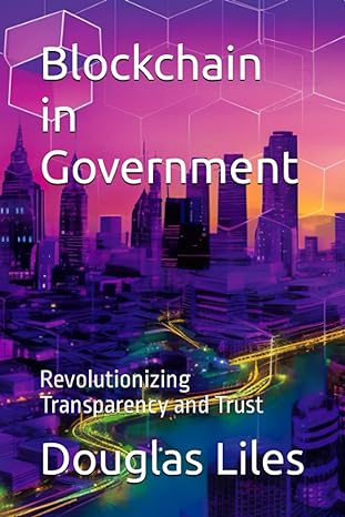 blockchain in government revolutionizing transparency and trust 1st edition jack douglas liles 979-8394160165