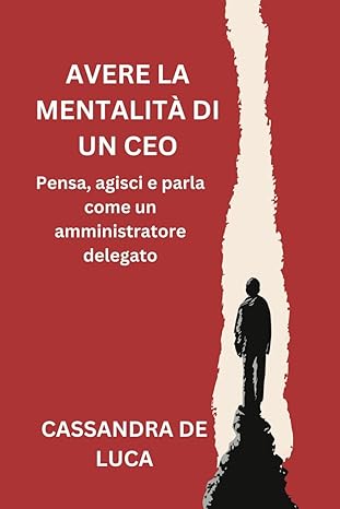 avere la mentalit di un ceo pensa agisci e parla come un amministratore delegato  cassandra de luca b0brwqnrgg