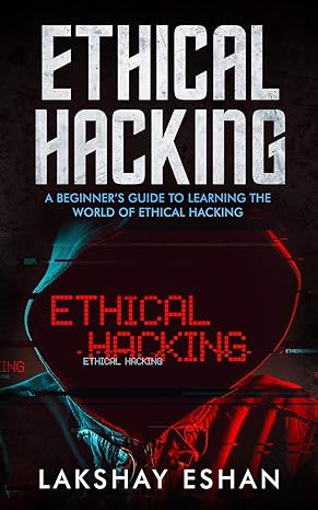 ethical hacking a beginners guide to learning the world of ethical hacking 1st edition lakshay eshan