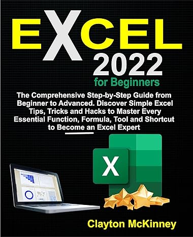 excel 2022 for beginners the comprehensive step by step guide from beginner to advanced discover simple excel