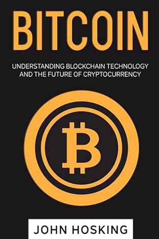 bitcoin understanding blockchain technology and the future of cryptocurrency 1st edition john hosking