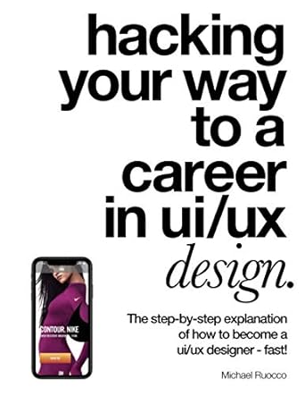 hacking your way to a career in ui/ux design 1st edition mr michael ruocco 979-8674160014