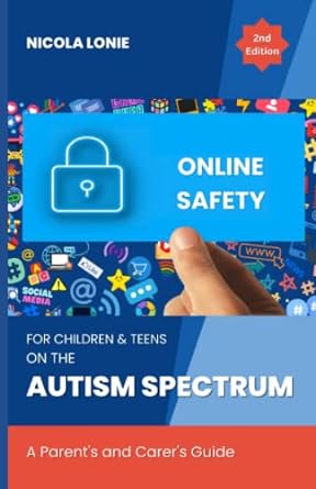 online safety for children and teens on the autism spectrum a parents and carers guide 1st edition nicola