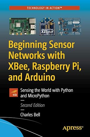 beginning sensor networks with xbee raspberry pi and arduino sensing the world with python and micropython