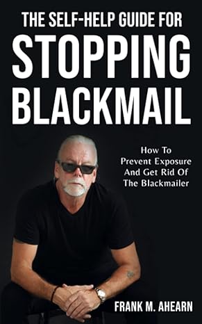 the self help guide for stopping blackmail how to prevent exposure and get rid of the blackmailer 1st edition