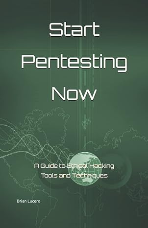 start pentesting now a guide to ethical hacking tools and techniques 1st edition brian lucero b095tjh5z9,