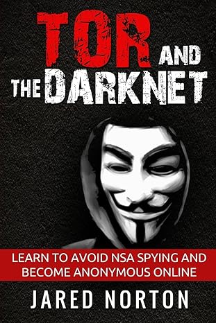 tor and the dark net learn to avoid nsa spying and become anonymous online 1st edition jared norton