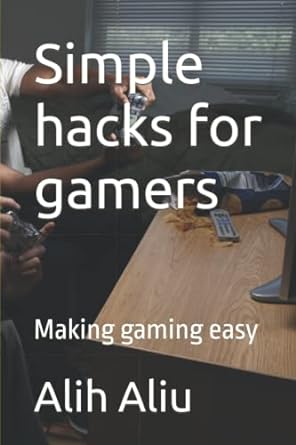 simple hacks for gamers making gaming easy 1st edition alih aliu b0b3kb9zzx, 979-8835881826