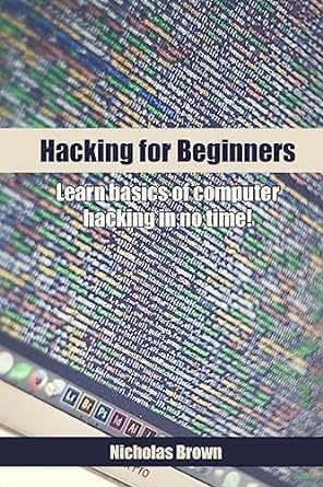 hacking for beginners learn basics of computer hacking in no time 1st edition nicholas brown 1542496195,