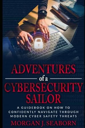 adventures of a cybersecurity sailor a guidebook on how to confidently navigate through modern cyber safety