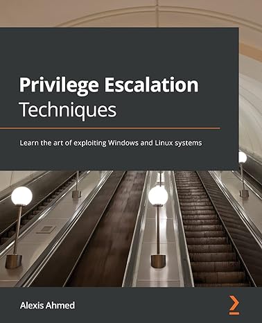 privilege escalation techniques learn the art of exploiting windows and linux systems 1st edition alexis