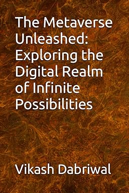 the metaverse unleashed exploring the digital realm of infinite possibilities 1st edition vikash dabriwal