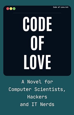 code of love a novel for computer scientists hackers and it nerds fun book completely in binary code 1st