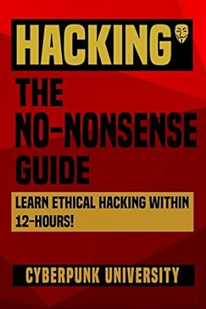 hacking the no nonsense guide learn ethical hacking within 12 hours 1st edition cyberpunk university