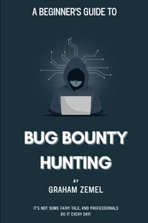 a beginners guide to bug bounty hunting its not some fairy tale and professionals do it every day 1st edition