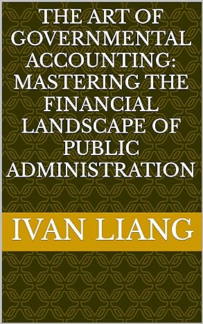 the art of governmental accounting mastering the financial landscape of public administration 1st edition