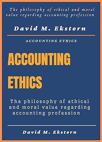 accounting ethics the philosophy of ethical and moral value regarding accounting profession 1st edition david