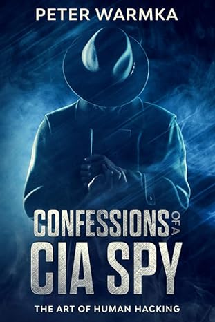 confessions of a cia spy the art of human hacking 1st edition peter warmka ,lillian chapa 979-8554614545