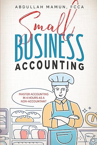 small business accounting master accounting in 4 hours as a non accountant 1st edition abdullah mamun