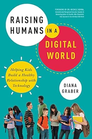 raising humans in a digital world helping kids build a healthy relationship with technology special edition