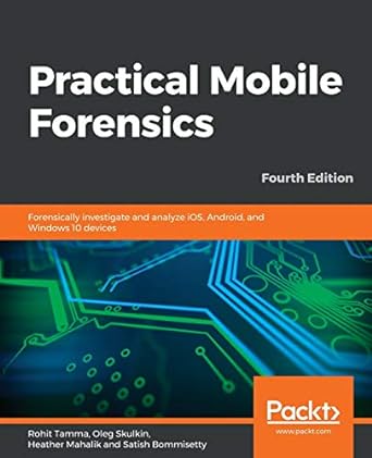 practical mobile forensics forensically investigate and analyze ios android and windows 10 devices 4th