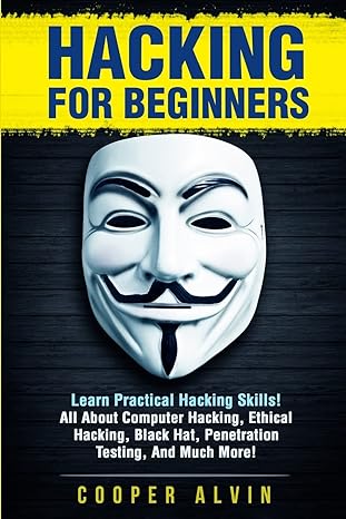 hacking for beginners learn practical hacking skills all about computer hacking ethical hacking black hat