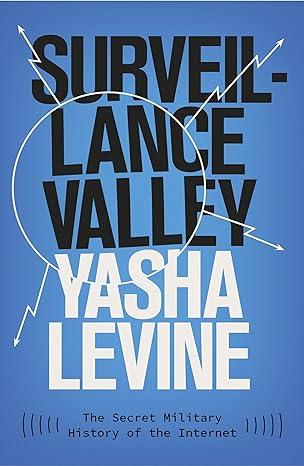 surveillance valley the secret military history of the internet 1st edition yasha levine 1785785710,