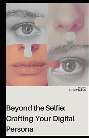 beyond the selfie crafting your digital persona 1st edition snorri bergmansson 979-8871001400
