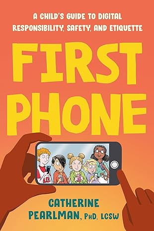 first phone a childs guide to digital responsibility safety and etiquette 1st edition catherine pearlman phd