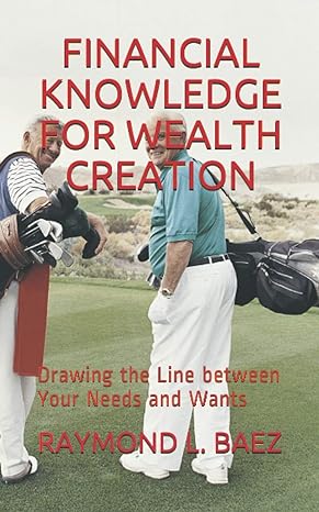 financial knowledge for wealth creation drawing the line between your needs and wants 1st edition raymond l