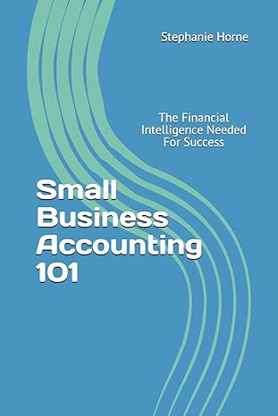 small business accounting 101 the financial intelligence needed for success 1st edition stephanie horne