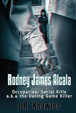 rodney james alcala occupation serial killer a k a the dating game killer 1st edition j.r. knowles