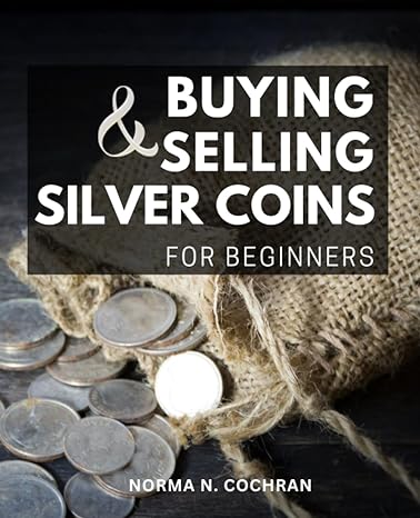 buying and selling silver coins for beginners a guide to 90 silver united states coins buying selling and