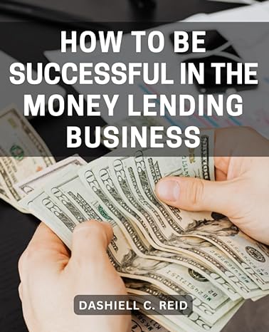 how to be successful in the money lending business a field guide to effective commercial lending strategies