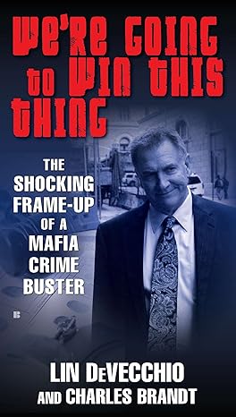 we re going to win this thing the shocking frame up of a mafia crime buster 1st edition lin devecchio