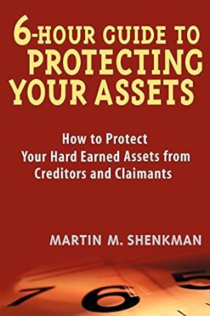 6 hour guide to protecting your assets how to protect your hard earned assets from creditors and claimants