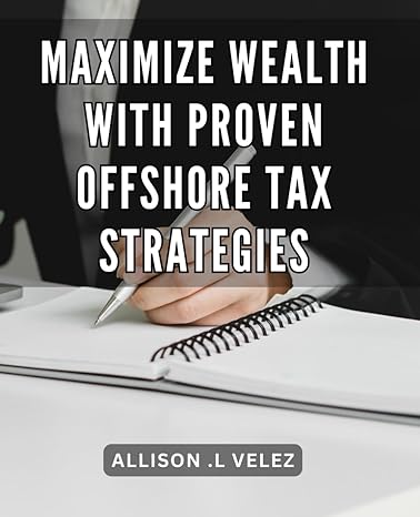 maximize wealth with proven offshore tax strategies unlock the secrets to financial freedom boost your wealth