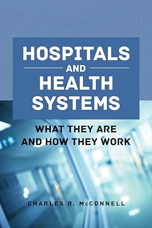 hospitals and health systems what they are and how they work 1st edition charles r mcconnell 1284143562,