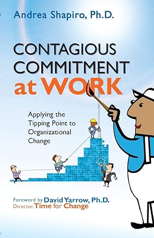 contagious commitment at work applying the tipping point to organizational change 1st edition andrea shapiro