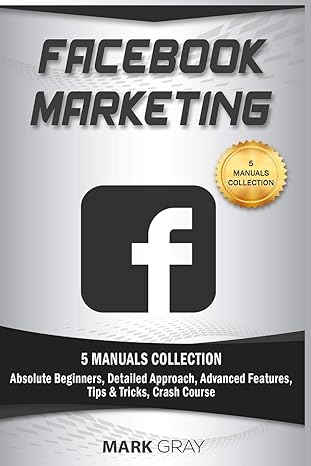 facebook marketing 5 manuals collection 1st edition mark gray 1799205541, 978-1799205548