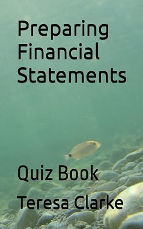 preparing financial statements quiz book 1st edition teresa clarke b0bs8snjs2, 979-8373828789