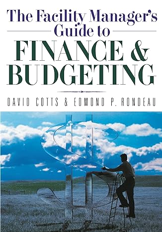 the facility managers guide to finance and budgeting 1st edition david g. cotts pe c, ed rondeau 0814401597,