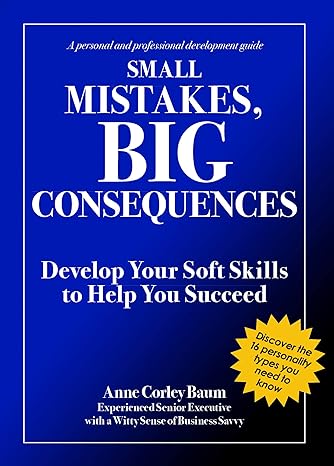 small mistakes big consequences develop your soft skills to help you succeed 1st edition anne corley baum