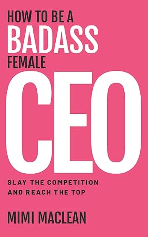 how to be a badass female ceo slay the competition and reach the top  mimi maclean 1951407679, 978-1951407674