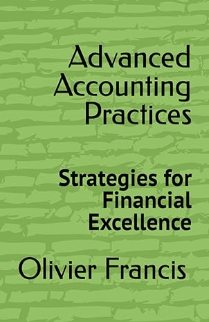 advanced accounting practices strategies for financial excellence 1st edition olivier francis b0cy6lzcns,