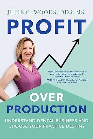 profit over production understand dental business and choose your practice destiny  julie c woods