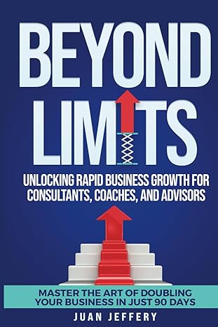 beyond limits unlocking rapid business growth for consultants coaches and advisors master the art of doubling