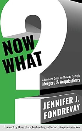 now what a survivors guide for thriving through mergers and acquisitions  jennifer j. fondrevay 1734111305,