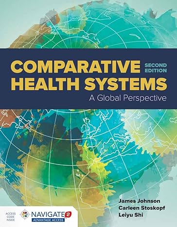 comparative health systems a global perspective 2nd edition james a johnson ,carleen stoskopf ,leiyu shi